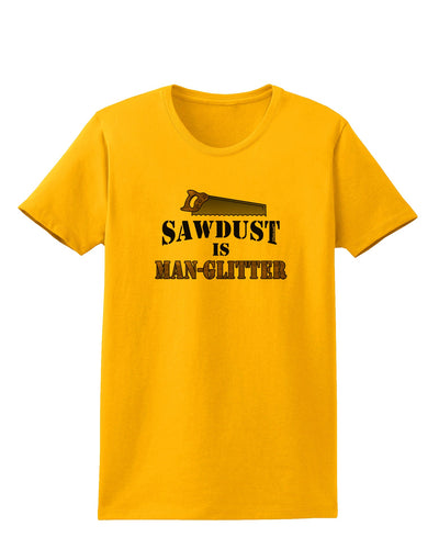 Sawdust is Man Glitter Womens T-Shirt by TooLoud-Womens T-Shirt-TooLoud-Gold-X-Small-Davson Sales