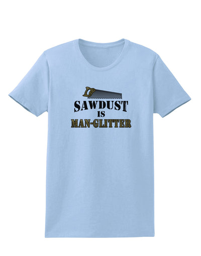 Sawdust is Man Glitter Womens T-Shirt by TooLoud-Womens T-Shirt-TooLoud-Light-Blue-X-Small-Davson Sales