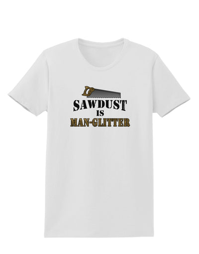 Sawdust is Man Glitter Womens T-Shirt by TooLoud-Womens T-Shirt-TooLoud-White-X-Small-Davson Sales