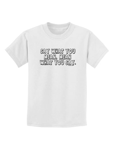 Say What You Mean Text Childrens T-Shirt by TooLoud-Childrens T-Shirt-TooLoud-White-X-Small-Davson Sales