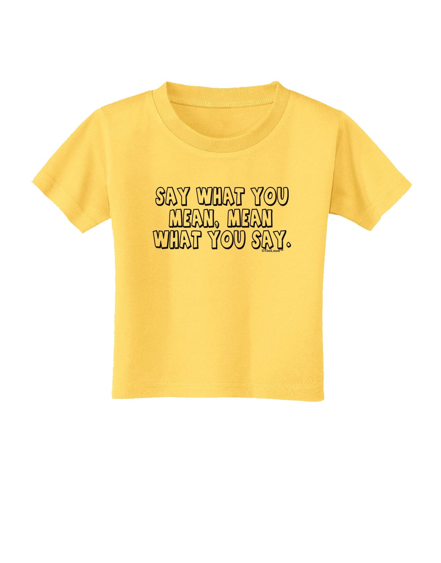 Say What You Mean Text Toddler T-Shirt by TooLoud-Toddler T-Shirt-TooLoud-Yellow-2T-Davson Sales