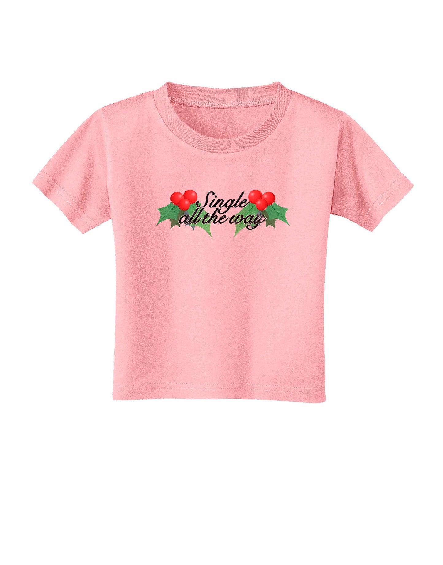 Single All the Way - holly Toddler T-Shirt-Toddler T-Shirt-TooLoud-Candy-Pink-2T-Davson Sales