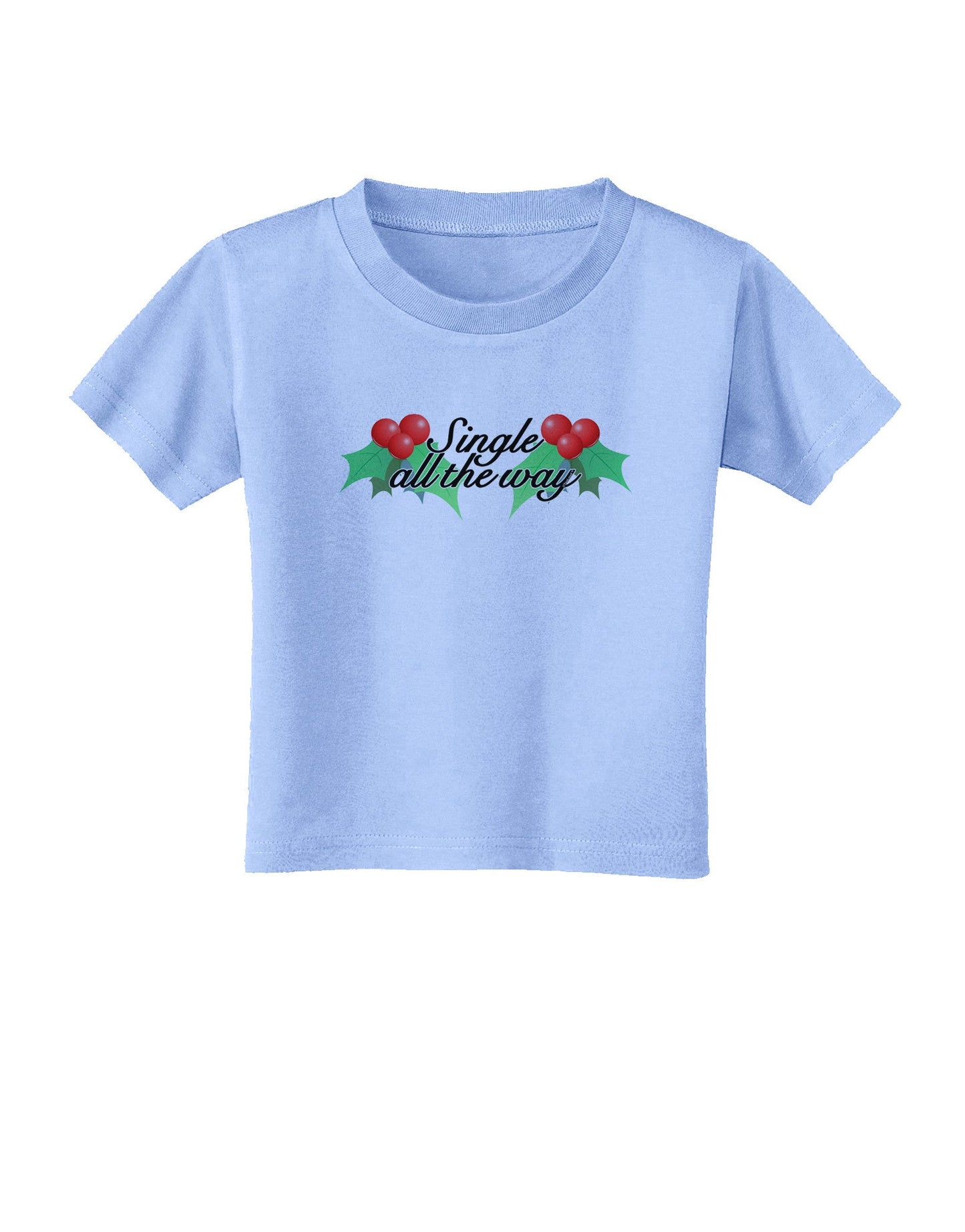 Single All the Way - holly Toddler T-Shirt-Toddler T-Shirt-TooLoud-Aquatic-Blue-2T-Davson Sales