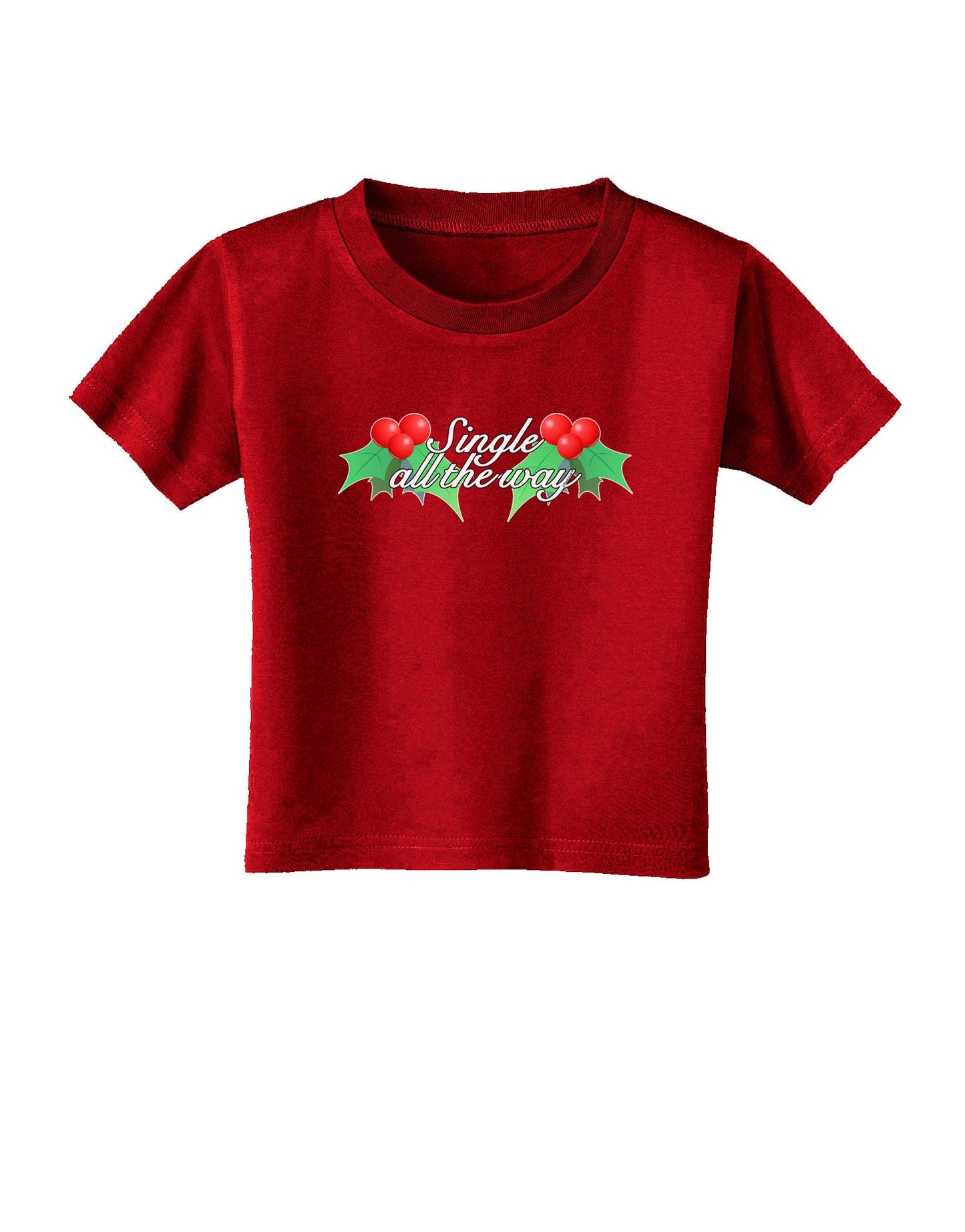 Single All the Way - holly Toddler T-Shirt Dark-Toddler T-Shirt-TooLoud-Red-2T-Davson Sales