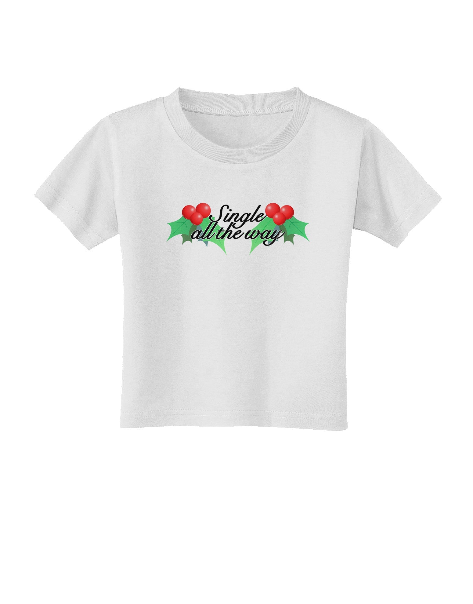 Single All the Way - holly Toddler T-Shirt-Toddler T-Shirt-TooLoud-White-2T-Davson Sales