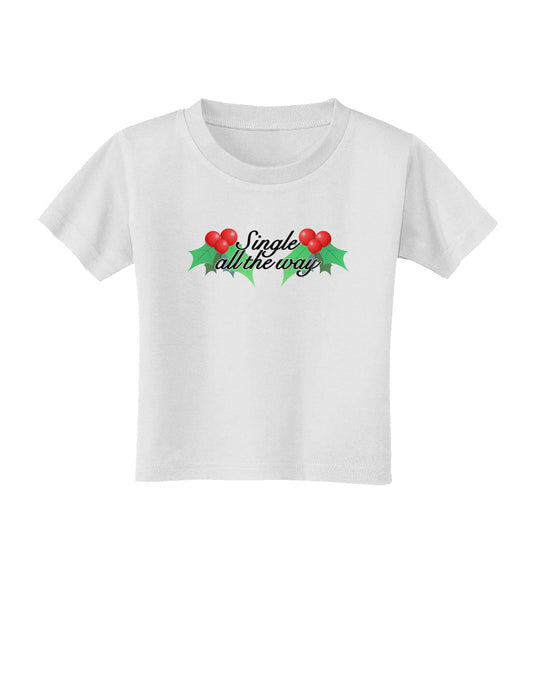 Single All the Way - holly Toddler T-Shirt-Toddler T-Shirt-TooLoud-White-2T-Davson Sales