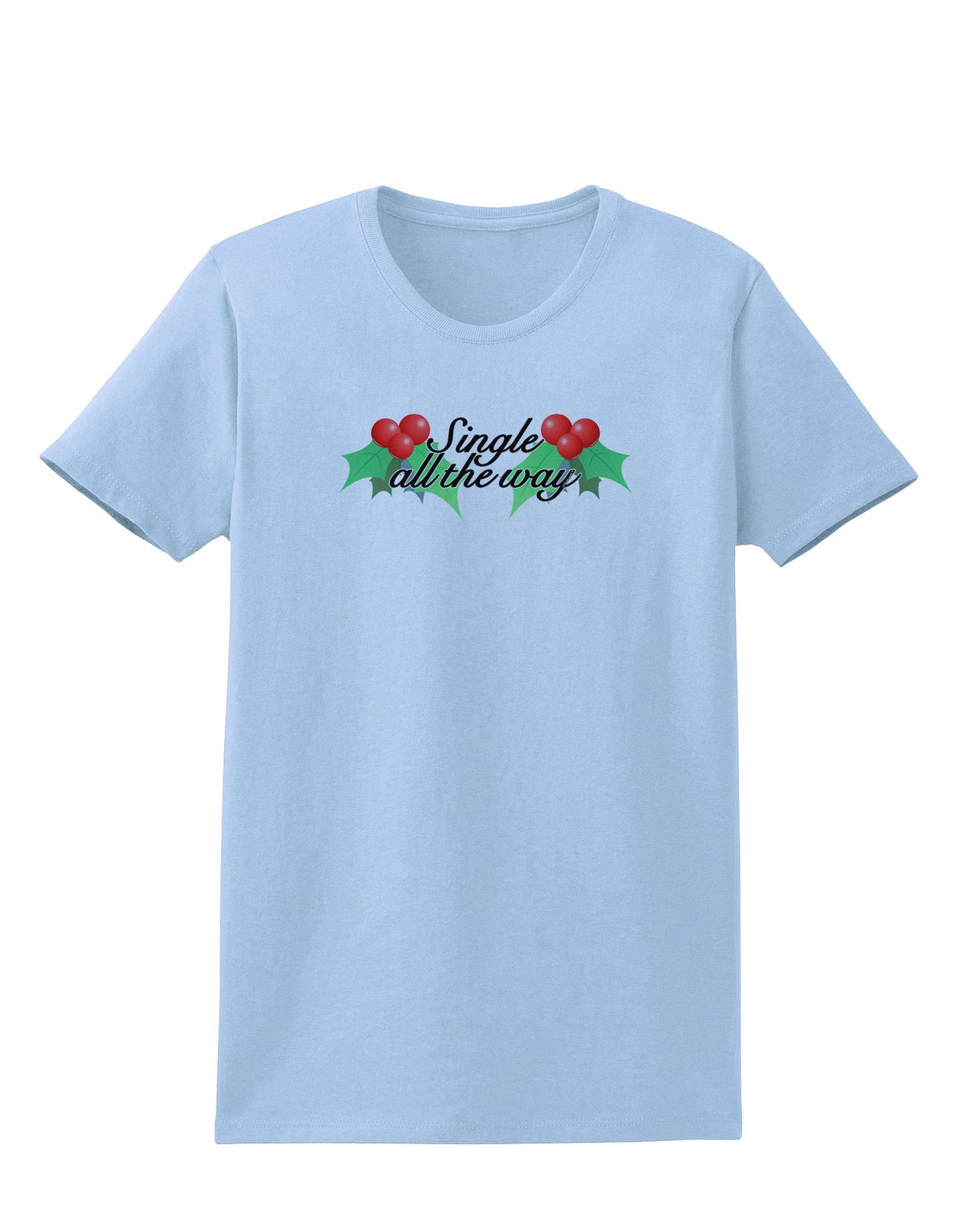 Single All the Way - holly Womens T-Shirt-Womens T-Shirt-TooLoud-Light-Blue-X-Small-Davson Sales