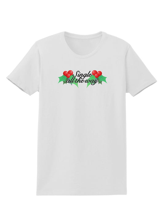 Single All the Way - holly Womens T-Shirt-Womens T-Shirt-TooLoud-White-X-Small-Davson Sales