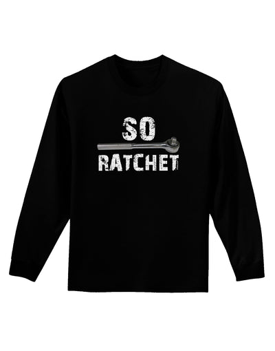 So Ratchet Adult Long Sleeve Dark T-Shirt-TooLoud-Black-Small-Davson Sales