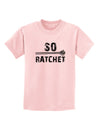 So Ratchet Childrens T-Shirt-Childrens T-Shirt-TooLoud-PalePink-X-Small-Davson Sales