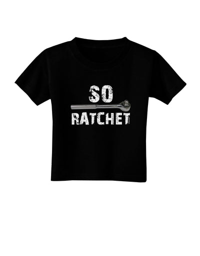 So Ratchet Toddler T-Shirt Dark-Toddler T-Shirt-TooLoud-Black-2T-Davson Sales