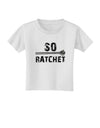 So Ratchet Toddler T-Shirt-Toddler T-Shirt-TooLoud-White-2T-Davson Sales