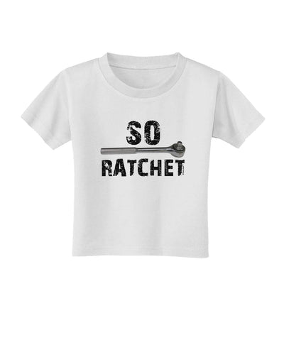 So Ratchet Toddler T-Shirt-Toddler T-Shirt-TooLoud-White-2T-Davson Sales