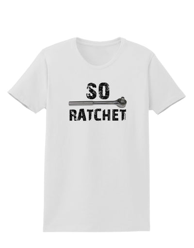 So Ratchet Womens T-Shirt-Womens T-Shirt-TooLoud-White-X-Small-Davson Sales