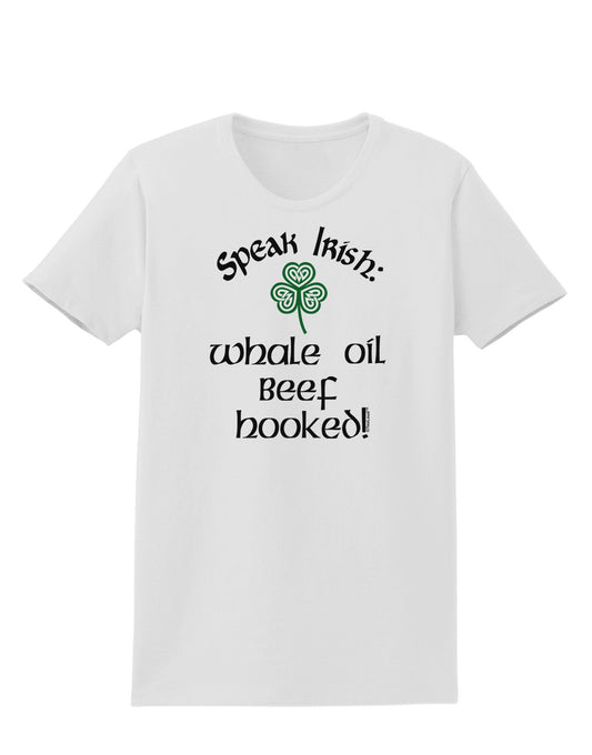 Speak Irish - Whale Oil Beef Hooked Womens T-Shirt-Womens T-Shirt-TooLoud-White-X-Small-Davson Sales