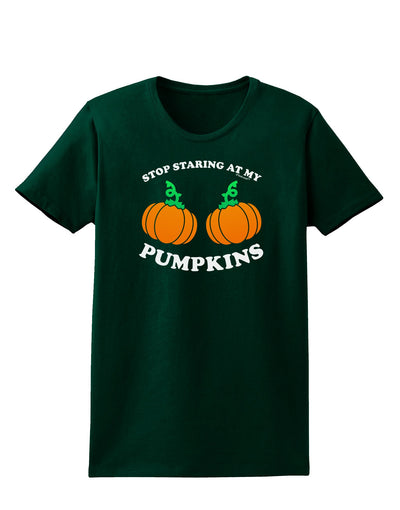 Stop Staring At My Pumpkins Womens Dark T-Shirt by TooLoud-Womens T-Shirt-TooLoud-Forest-Green-Small-Davson Sales