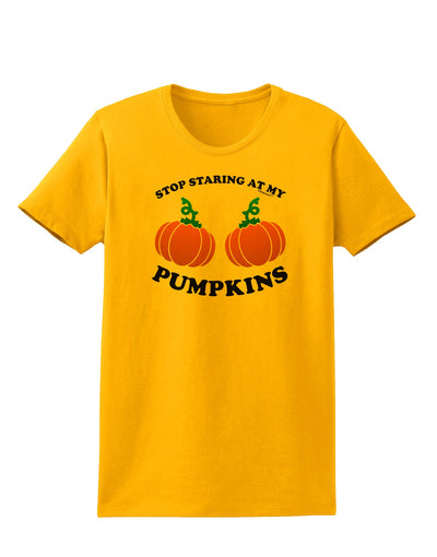 Stop Staring At My Pumpkins Womens T-Shirt by TooLoud-Womens T-Shirt-TooLoud-Gold-X-Small-Davson Sales