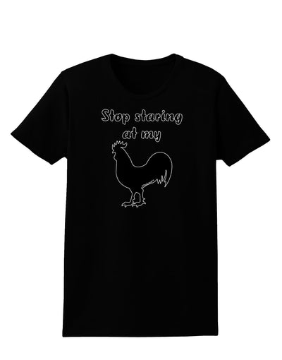 Stop Staring At My Rooster - Design Womens Dark T-Shirt by TooLoud-Womens T-Shirt-TooLoud-Black-X-Small-Davson Sales