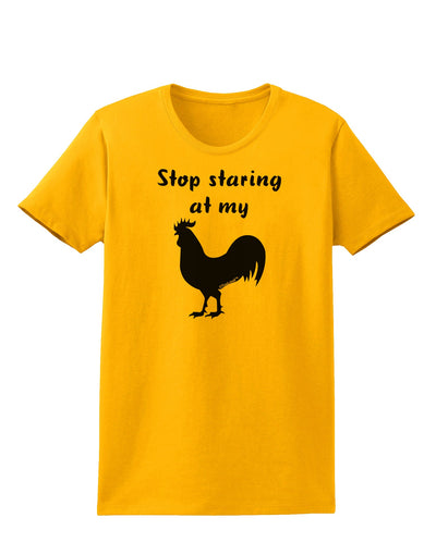 Stop Staring At My Rooster - Design Womens T-Shirt by TooLoud-Womens T-Shirt-TooLoud-Gold-X-Small-Davson Sales