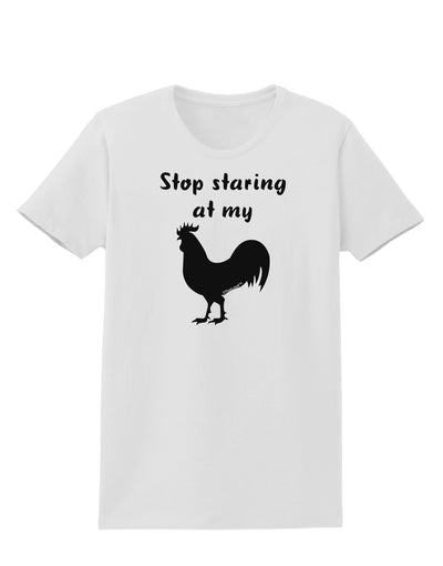 Stop Staring At My Rooster - Design Womens T-Shirt by TooLoud-Womens T-Shirt-TooLoud-White-X-Small-Davson Sales