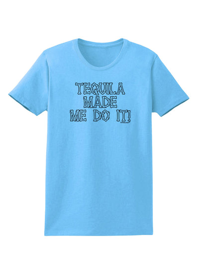 Tequila Made Me Do It - Bone Text Womens T-Shirt by TooLoud-Womens T-Shirt-TooLoud-Aquatic-Blue-X-Small-Davson Sales