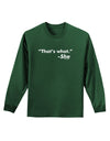 Thats What She Said Adult Long Sleeve Dark T-Shirt-TooLoud-Dark-Green-Small-Davson Sales