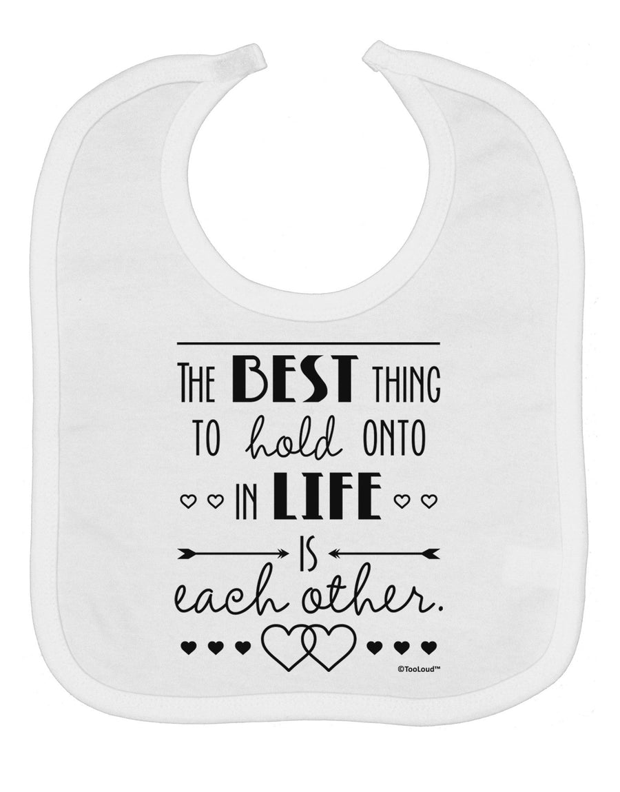 The Best Thing to Hold Onto in Life is Each Other Baby Bib