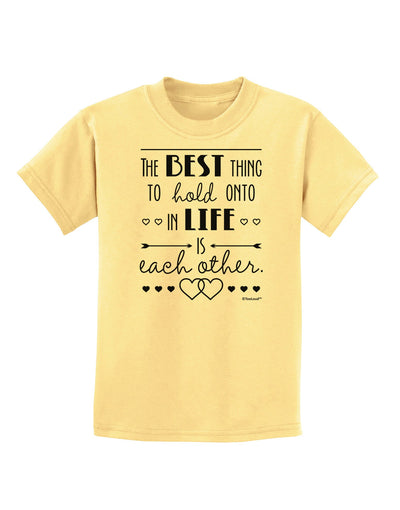 The Best Thing to Hold Onto in Life is Each Other Childrens T-Shirt-Childrens T-Shirt-TooLoud-Daffodil-Yellow-X-Small-Davson Sales