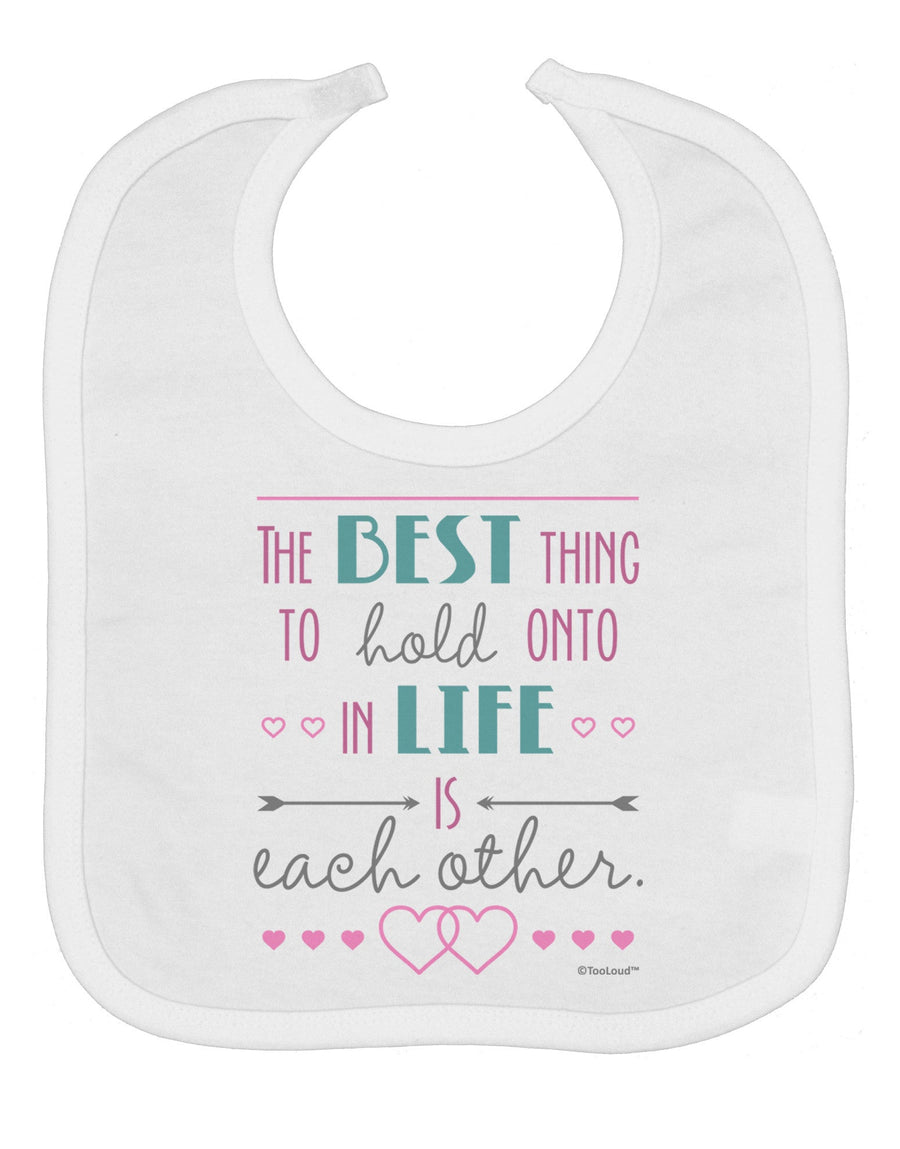 The Best Thing to Hold Onto in Life is Each Other - Color Baby Bib