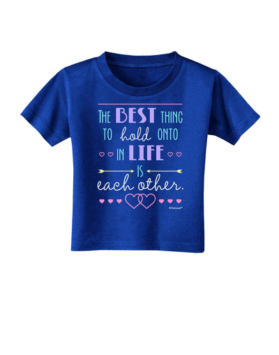 The Best Thing to Hold Onto in Life is Each Other - Color Toddler T-Shirt Dark-Toddler T-Shirt-TooLoud-Royal-Blue-2T-Davson Sales