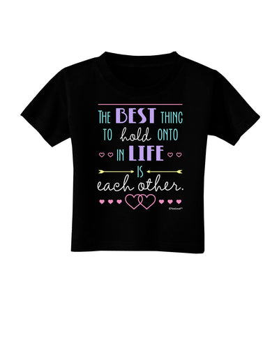 The Best Thing to Hold Onto in Life is Each Other - Color Toddler T-Shirt Dark-Toddler T-Shirt-TooLoud-Black-2T-Davson Sales