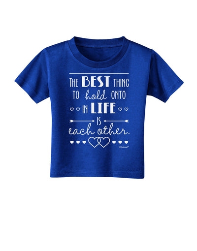 The Best Thing to Hold Onto in Life is Each Other Toddler T-Shirt Dark-Toddler T-Shirt-TooLoud-Royal-Blue-2T-Davson Sales