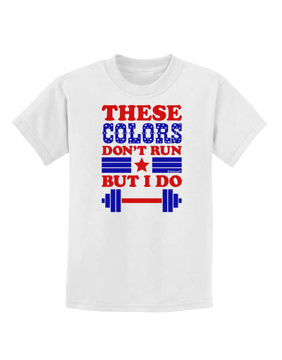 These Colors Don't Run But I Do - Patriotic Workout Childrens T-Shirt-Childrens T-Shirt-TooLoud-White-X-Small-Davson Sales