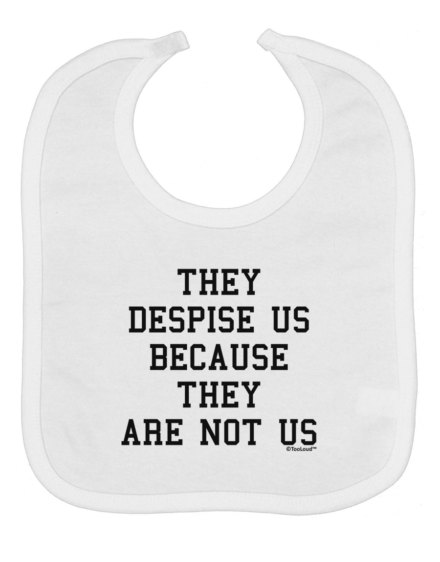 They Despise Us Because They Are Not Us Baby Bib by TooLoud