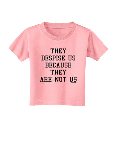 They Despise Us Because They Are Not Us Toddler T-Shirt by TooLoud-Toddler T-Shirt-TooLoud-Candy-Pink-2T-Davson Sales