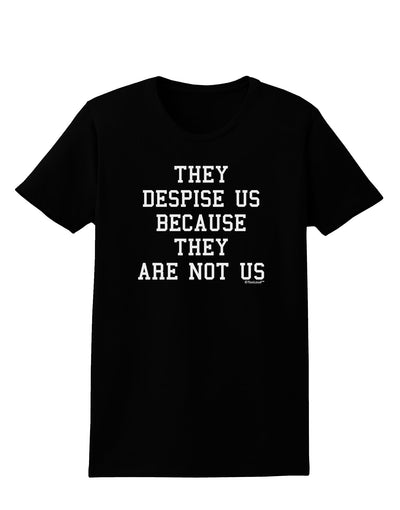 They Despise Us Because They Are Not Us Womens Dark T-Shirt by TooLoud-Womens T-Shirt-TooLoud-Black-X-Small-Davson Sales