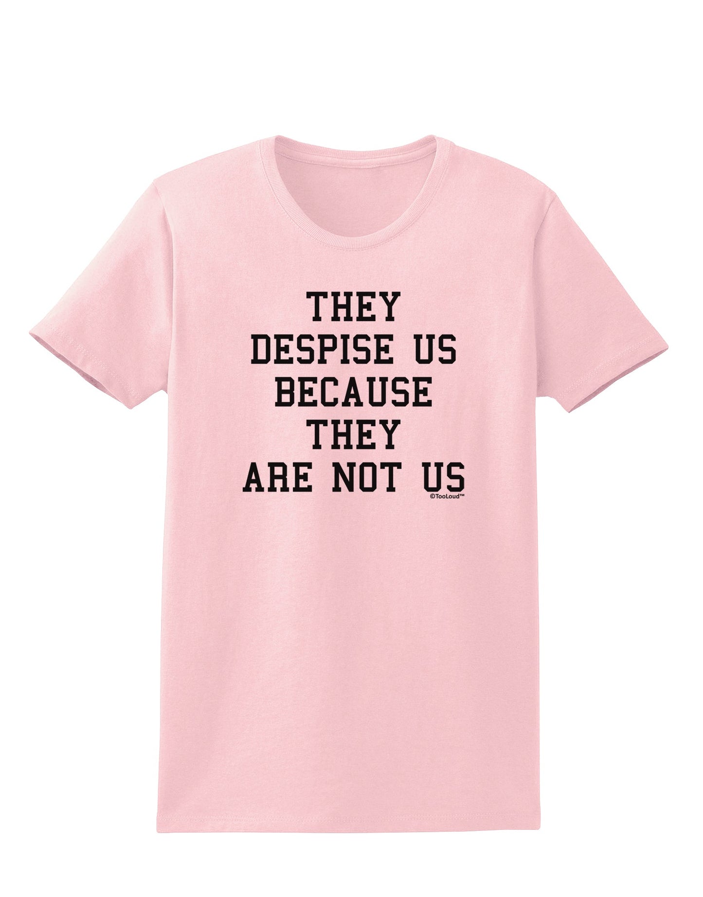 They Despise Us Because They Are Not Us Womens T-Shirt by TooLoud-Womens T-Shirt-TooLoud-PalePink-X-Small-Davson Sales