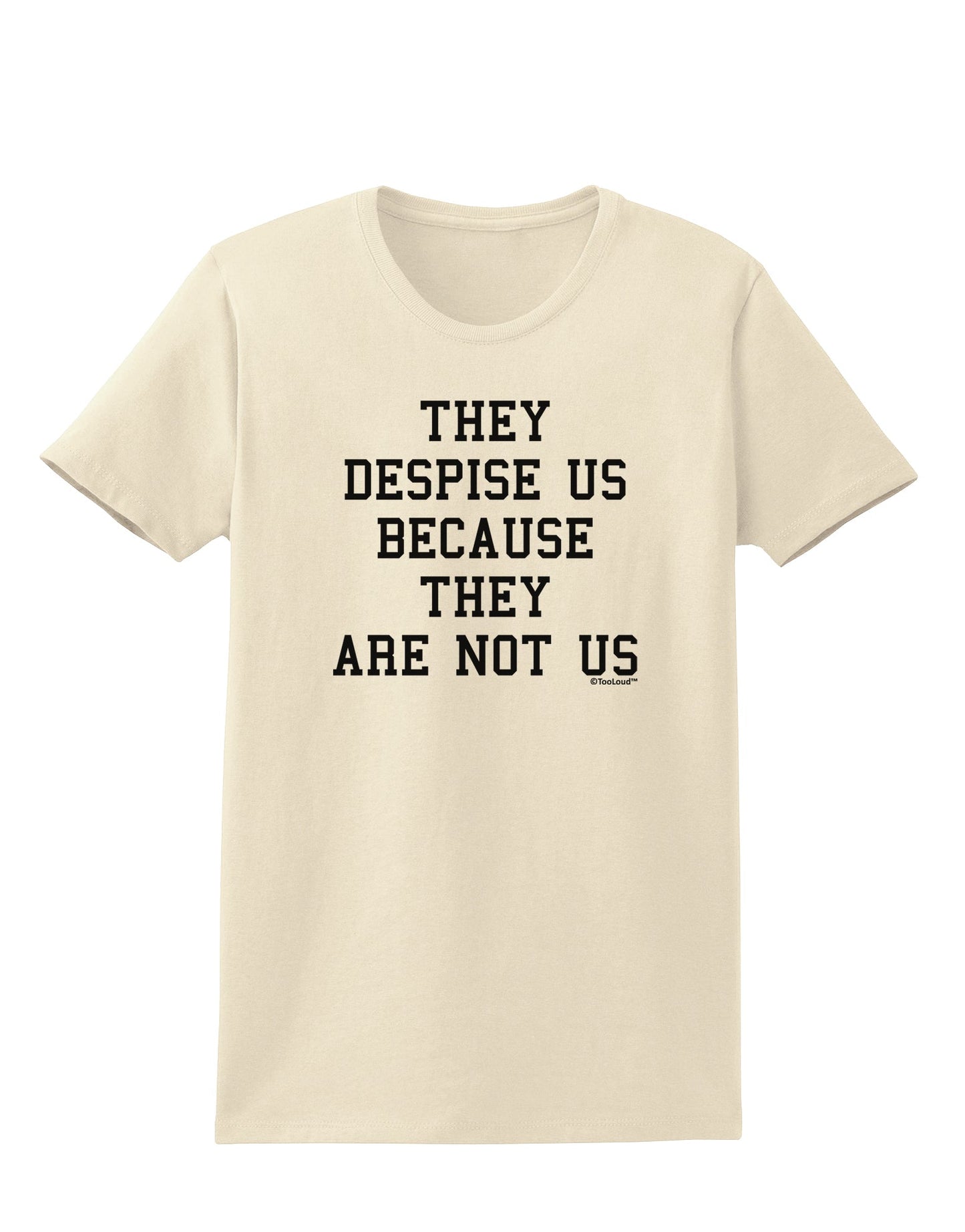 They Despise Us Because They Are Not Us Womens T-Shirt by TooLoud-Womens T-Shirt-TooLoud-Natural-X-Small-Davson Sales