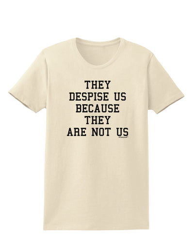 They Despise Us Because They Are Not Us Womens T-Shirt by TooLoud-Womens T-Shirt-TooLoud-Natural-X-Small-Davson Sales