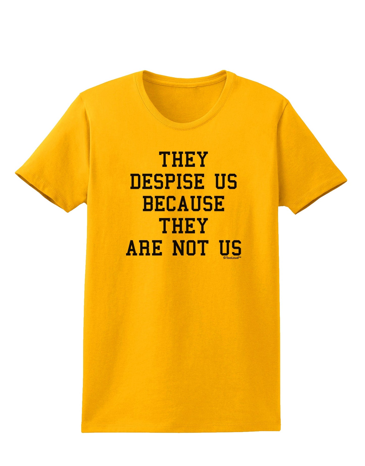 They Despise Us Because They Are Not Us Womens T-Shirt by TooLoud-Womens T-Shirt-TooLoud-Gold-X-Small-Davson Sales