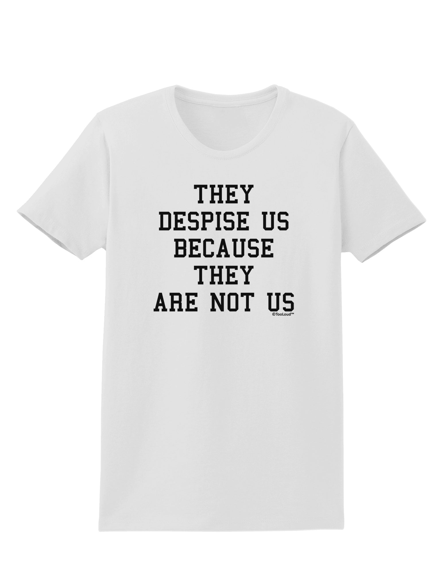 They Despise Us Because They Are Not Us Womens T-Shirt by TooLoud-Womens T-Shirt-TooLoud-White-X-Small-Davson Sales