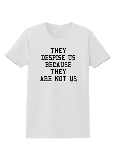 They Despise Us Because They Are Not Us Womens T-Shirt by TooLoud-Womens T-Shirt-TooLoud-White-X-Small-Davson Sales