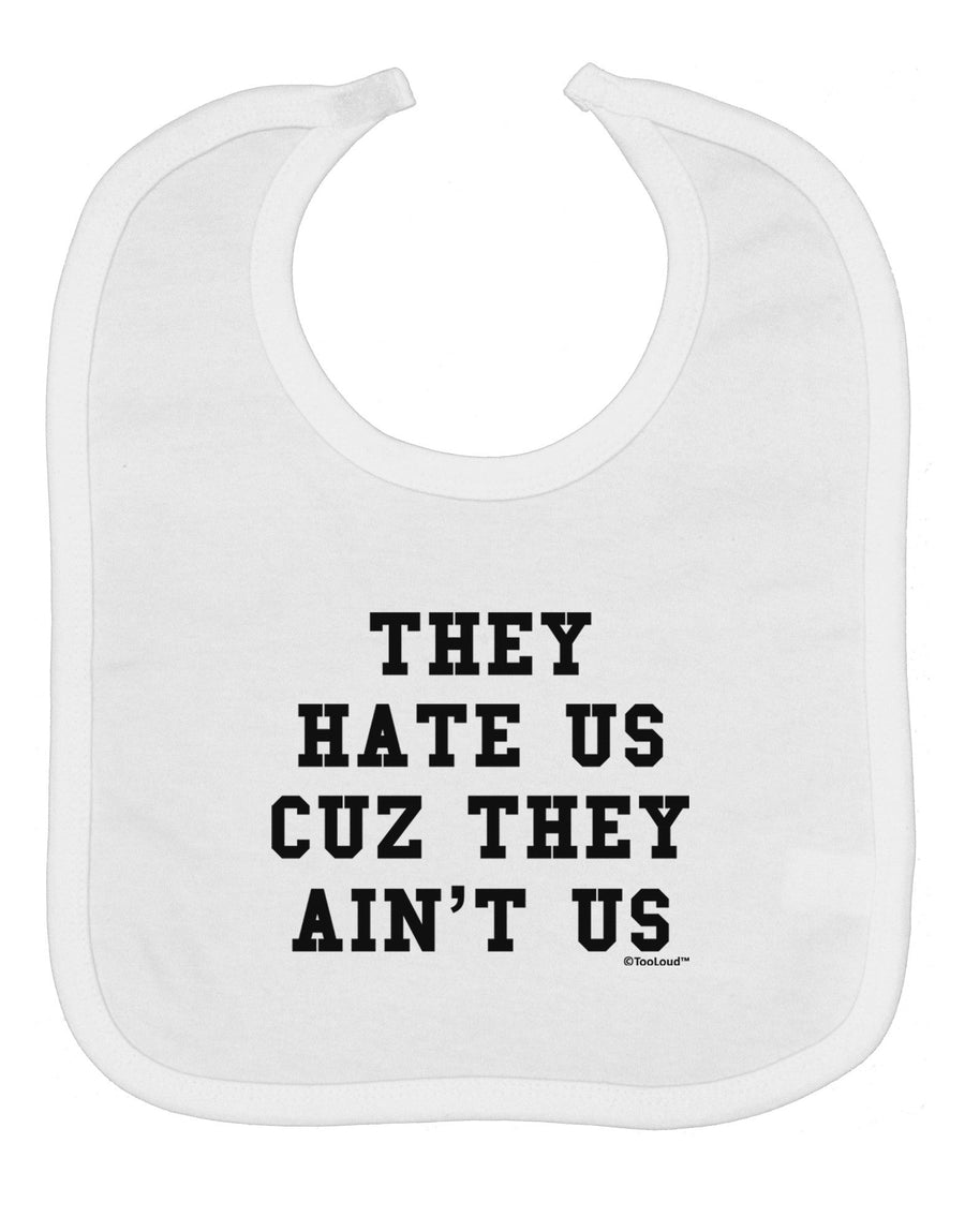 They Hate Us Cuz They Ain't Us Baby Bib by TooLoud