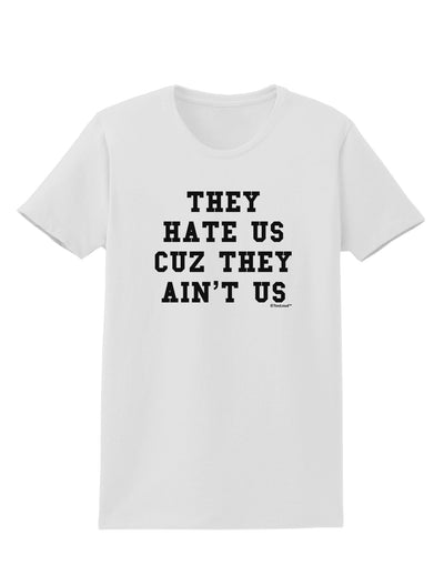 They Hate Us Cuz They Ain't Us Womens T-Shirt by TooLoud-Womens T-Shirt-TooLoud-White-X-Small-Davson Sales