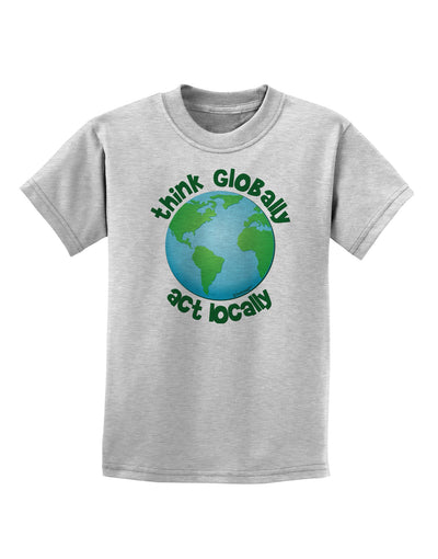 Think Globally Act Locally - Globe Childrens T-Shirt-Childrens T-Shirt-TooLoud-AshGray-X-Small-Davson Sales