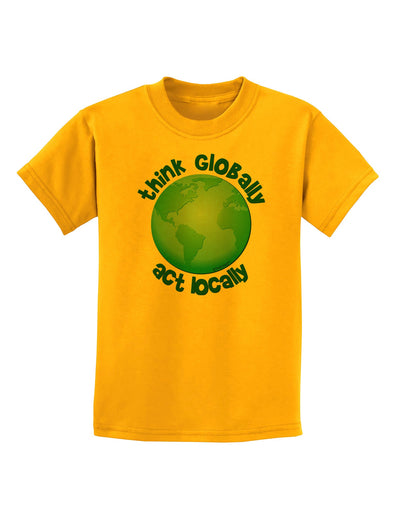 Think Globally Act Locally - Globe Childrens T-Shirt-Childrens T-Shirt-TooLoud-Gold-X-Small-Davson Sales