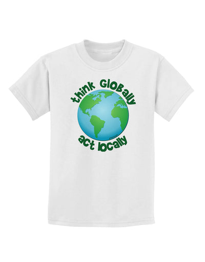 Think Globally Act Locally - Globe Childrens T-Shirt-Childrens T-Shirt-TooLoud-White-X-Small-Davson Sales