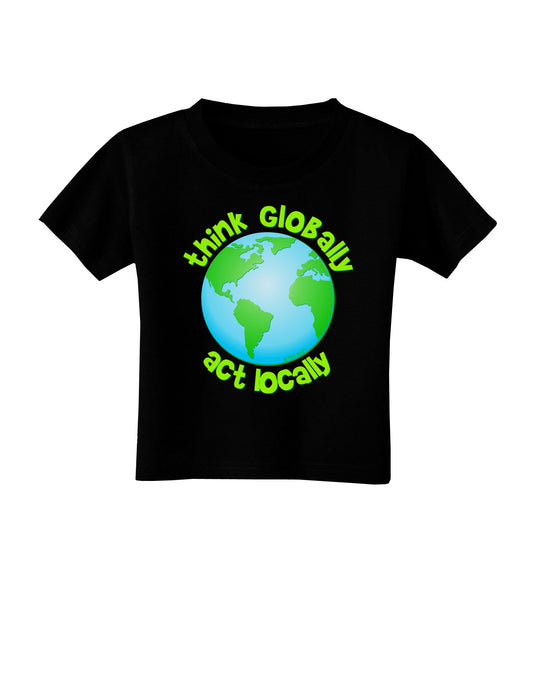 Think Globally Act Locally - Globe Toddler T-Shirt Dark-Toddler T-Shirt-TooLoud-Black-2T-Davson Sales