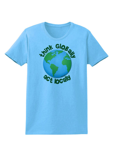 Think Globally Act Locally - Globe Womens T-Shirt-Womens T-Shirt-TooLoud-Aquatic-Blue-X-Small-Davson Sales