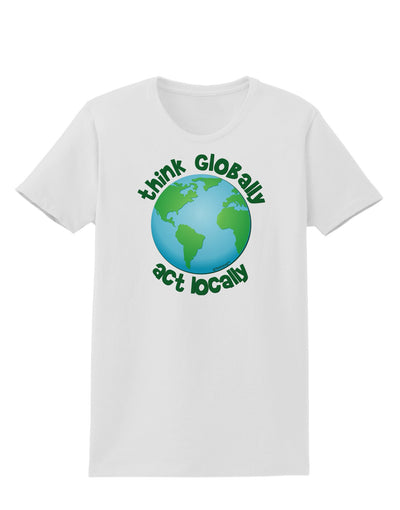 Think Globally Act Locally - Globe Womens T-Shirt-Womens T-Shirt-TooLoud-White-X-Small-Davson Sales